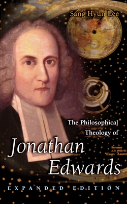 The Philosophical Theology of Jonathan Edwards: Expanded Edition - Lee, Sang Hyun