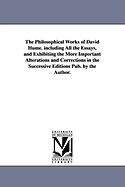 The Philosophical Works of David Hume. Including All the Essays, and Exhibiting the More Important Alterations and Corrections in the Successive Editi