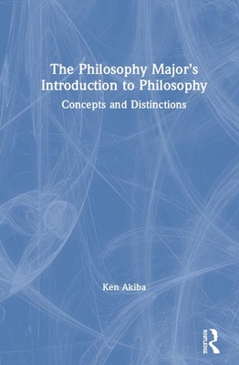 The Philosophy Major's Introduction to Philosophy: Concepts and Distinctions - Akiba, Ken