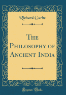 The Philosophy of Ancient India (Classic Reprint)