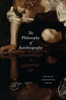 The Philosophy of Autobiography - Cowley, Christopher (Editor)