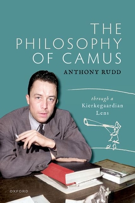 The Philosophy of Camus: Through a Kierkegaardian Lens - Rudd, Anthony