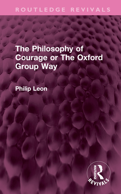 The Philosophy of Courage or the Oxford Group Way - Leon, Philip