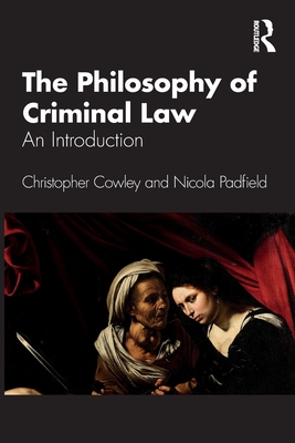 The Philosophy of Criminal Law: An Introduction - Cowley, Christopher, and Padfield, Nicola