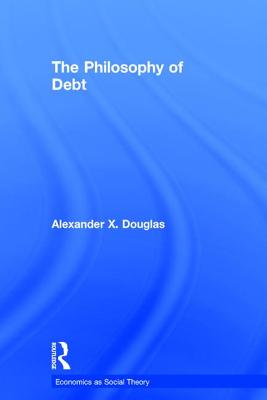 The Philosophy of Debt - Douglas, Alexander X.