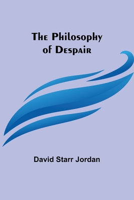 The Philosophy of Despair - Jordan, David Starr