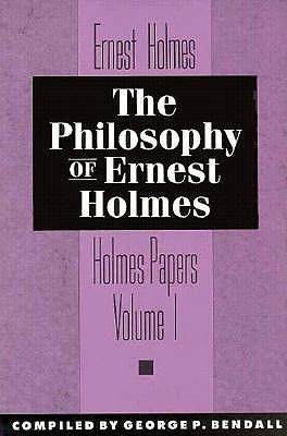 The Philosophy of Ernest Holmes - Holmes, Ernest, and Bendall, George P (Editor)