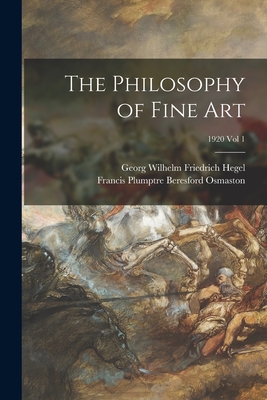 The Philosophy of Fine Art; 1920 vol 1 - Hegel, Georg Wilhelm Friedrich 1770- (Creator), and Osmaston, Francis Plumptre Beresford (Creator)