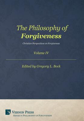 The Philosophy of Forgiveness - Volume IV: Christian Perspectives on Forgiveness - Bock, Gregory L (Editor)