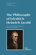 The Philosophy of Friedrich Heinrich Jacobi: On the Contradiction Between System and Freedom