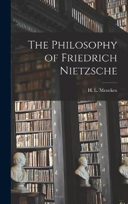 The Philosophy of Friedrich Nietzsche - Mencken, H L 1880-1956