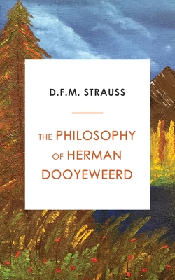 The Philosophy of Herman Dooyeweerd - Strauss, D F M