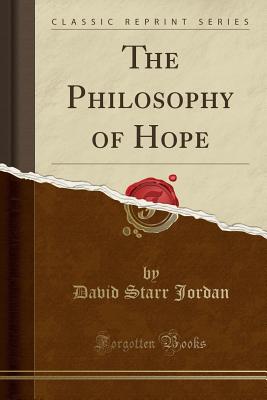 The Philosophy of Hope (Classic Reprint) - Jordan, David Starr, Dr.