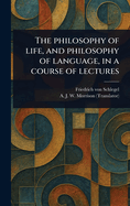 The Philosophy of Life, and Philosophy of Language, in a Course of Lectures
