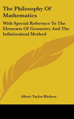 The Philosophy Of Mathematics: With Special Reference To The Elements Of Geometry And The Infinitesimal Method - Bledsoe, Albert Taylor