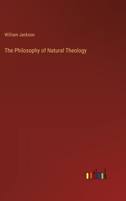 The Philosophy of Natural Theology - Jackson, William