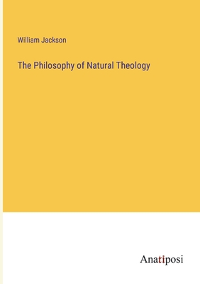 The Philosophy of Natural Theology - Jackson, William