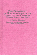 The Philosophy of Schopenhauer in Its Intellectual Context: Thinker Against the Tide - Hubscher, Arthur, and Baer, Joachim T. (Translated by), and Cartwright, David E. (Translated by)