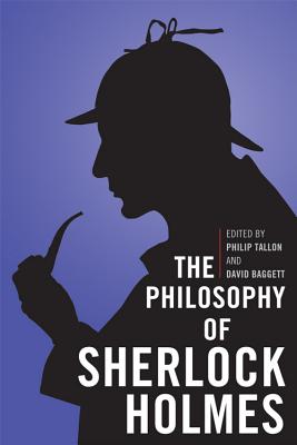 The Philosophy of Sherlock Holmes - Tallon, Philip (Editor), and Baggett, David (Editor)