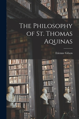 The Philosophy of St. Thomas Aquinas - Gilson, Etienne 1884-1978