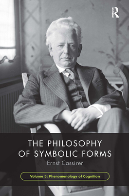 The Philosophy of Symbolic Forms, Volume 3: Phenomenology of Cognition - Cassirer, Ernst