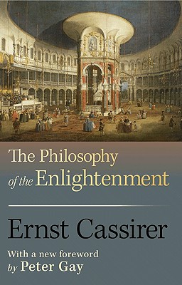 The Philosophy of the Enlightenment: Updated Edition - Cassirer, Ernst, and Gay, Peter (Foreword by)