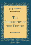 The Philosophy of the Future (Classic Reprint)