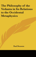 The Philosophy of the Vedanta in Its Relations to the Occidental Metaphysics - Deussen, Paul