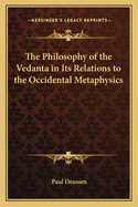 The Philosophy of the Vedanta in Its Relations to the Occidental Metaphysics