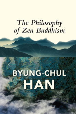 The Philosophy of Zen Buddhism - Han, Byung-Chul, and Steuer, Daniel (Translated by)