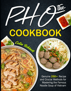 The Pho Cookbook: Genuine 250+ Recipe and Crucial Methods for Mastering the Famous Noodle Soup of Vietnam