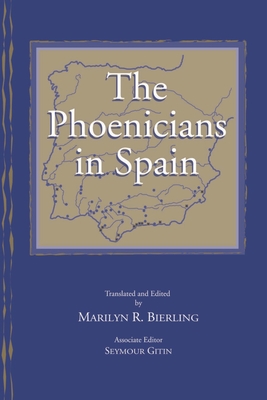 The Phoenicians in Spain: An Archaeological Review of the Eighth-Sixth Centuries B.C.E. -- A Collection of Articles Translated from Spanish - Bierling, Marilyn R. (Translated by), and Gitin, Seymour (Sy) (Editor)