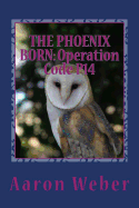 The Phoenix Born: Operation Code P14: Volume 3 of Operation Phoenix