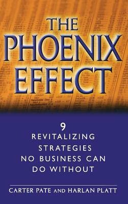 The Phoenix Effect: 9 Revitalizing Strategies No Business Can Do Without - Pate, Carter, and Platt, Harlan