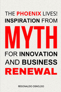The Phoenix Lives! Inspiration from Myth for Innovation and Business Renewal