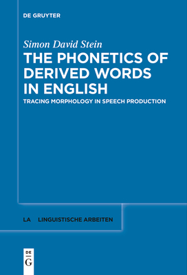 The Phonetics of Derived Words in English: Tracing Morphology in Speech Production - Stein, Simon David