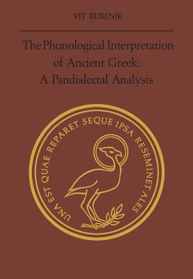 The Phonological Interpretation of Ancient Greek: A Pandialectal Analysis - Bubenik, Vit