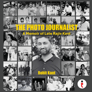 The Photo Journalist: A Memoir of Late Rajiv Kant