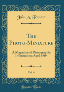 The Photo-Miniature, Vol. 6: A Magazine of Photographic Information; April 1904 (Classic Reprint)