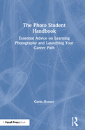 The Photo Student Handbook: Essential Advice on Learning Photography and Launching Your Career Path