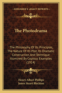 The Photodrama: The Philosophy Of Its Principles, The Nature Of Its Plot, Its Dramatic Construction, And Technique Illumined By Copious Examples (1914)