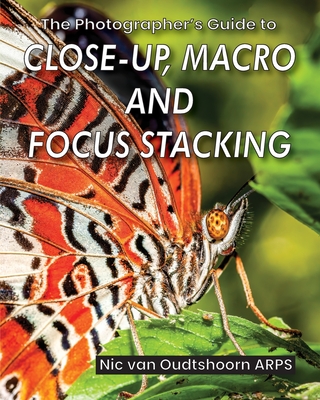 The Photographer's Guide to Close-up, Macro and Focus Stacking - Van Oudtshoorn Arps, Nic