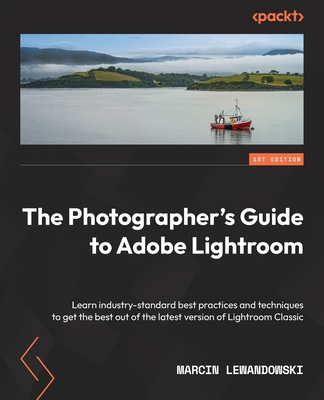 The Photographer's Guide to Lightroom: Learn industry-standard best practices and techniques to get the best out of the latest version of Lightroom Classic - Lewandowski, Marcin
