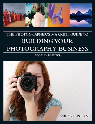 The Photographer's Market Guide to Building Your Photography Business - Orenstein, Vik