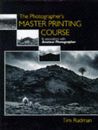 The Photographer's Master Printing Course - Rudman, Tim, and Rutman, Tim