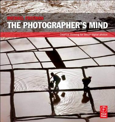 The Photographer's Mind: Creative Thinking for Better Digital Photos - Freeman, Michael