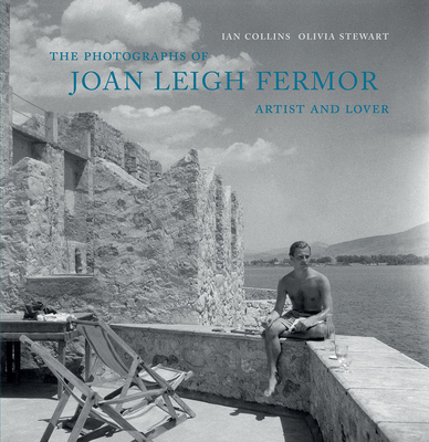 The Photographs of Joan Leigh Fermor: Artist and Lover - Stewart, Olivia (Editor), and Collins, Ian (Editor)