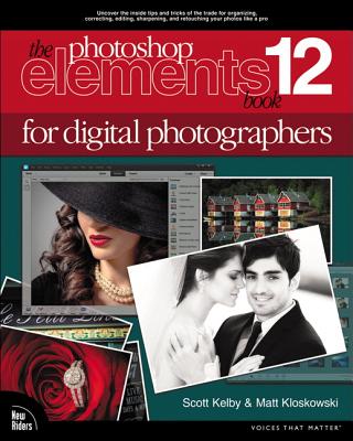The Photoshop Elements 12 Book for Digital Photographers - Kelby, Scott, and Kloskowski, Matt