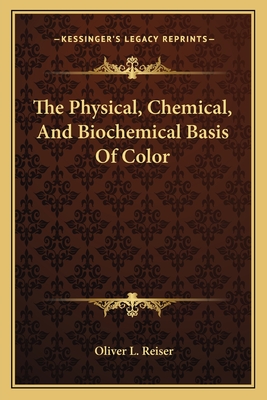 The Physical, Chemical, And Biochemical Basis Of Color - Reiser, Oliver L