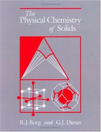 The Physical Chemistry of Solids - Borg, Richard J, and Dienes, G J, and Borg, R J